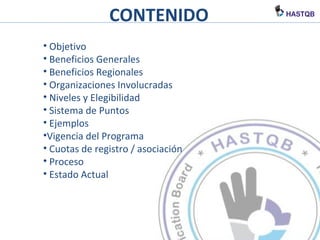 CONTENIDO
• Objetivo
• Beneficios Generales
• Beneficios Regionales
• Organizaciones Involucradas
• Niveles y Elegibilidad
• Sistema de Puntos
• Ejemplos
•Vigencia del Programa
• Cuotas de registro / asociación
• Proceso
• Estado Actual
 