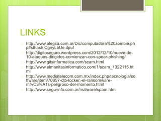 LINKS
 http://www.alegsa.com.ar/Dic/computadora%20zombie.ph
p#sthash.CgnyLbUe.dpuf
 http://digitoseguro.wordpress.com/20...