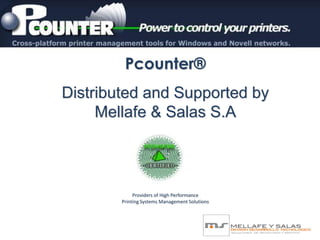 Providers of High Performance
Printing Systems Management Solutions
Pcounter®
Distributed and Supported by
Mellafe & Salas S.A
 