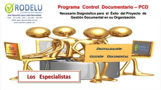 Programa Control Documentario – PCD
Necesario Diagnóstico para el Éxito del Proyecto de
Gestión Documental en su Organización
Los Especialistas
 