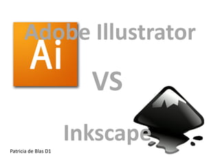 Adobe Illustrator

                        VS
                      Inkscape
Patricia de Blas D1
 