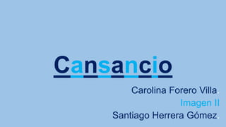 Cansancio
Carolina Forero Villa.
Imagen II
Santiago Herrera Gómez.
 
