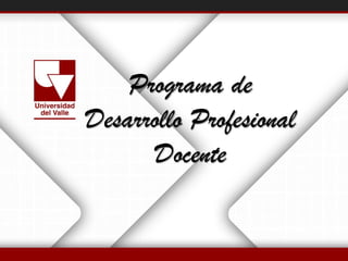 Programa de
Desarrollo Profesional
Docente
 