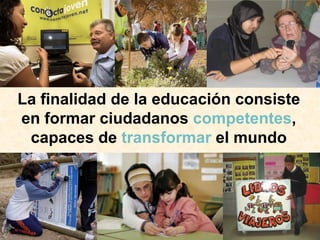 La finalidad de la educación consiste
     en formar ciudadanos competentes,
      capaces de transformar el mundo




URUNAJP
 