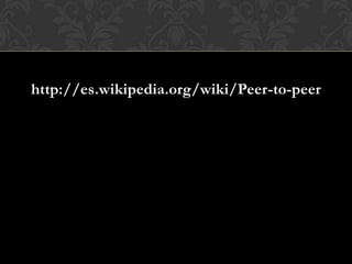 http://es.wikipedia.org/wiki/Peer-to-peer
 