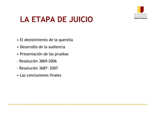 • El desistimiento de la querella
• Desarrollo de la audiencia
• Presentación de las pruebas
– Resolución 3869-2006
– Resolución 3687- 2007
• Las conclusiones finales
LA ETAPA DE JUICIO
 