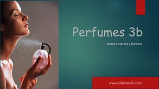 Perfumes 3b
     buenos bonitos y baratos




      www.perfumes3b.com
 