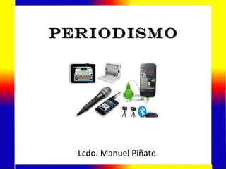 PERIODISMOPERIODISMO
Lcdo. Manuel Piñate.
 