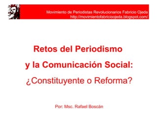 Retos del Periodismo  y la Comunicación Social: ¿Constituyente o Reforma? Por: Msc. Rafael Boscán 
