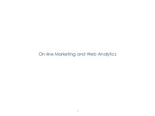 On-line Marketing and Web Analytics
1
 