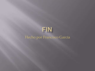 Hecho por Francisco García
 