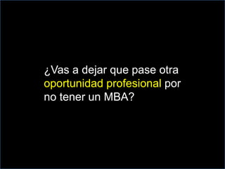 ¿Vas a dejar que pase otra 
oportunidad profesional por 
no tener un MBA? 
 