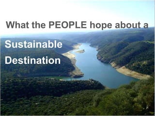 How the PEOPLE use the ICT and 
What the PEOPLE hope about a Sustainable Destination 
We know:  
