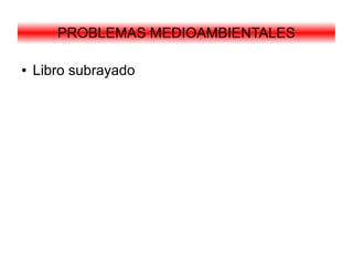 PROBLEMAS MEDIOAMBIENTALES

●   Libro subrayado
 