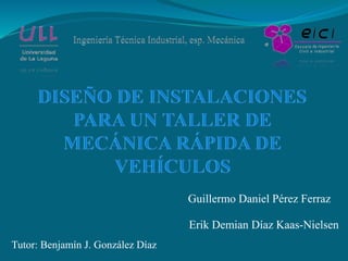 Guillermo Daniel Pérez Ferraz
Erik Demian Díaz Kaas-Nielsen
Tutor: Benjamín J. González Díaz
 