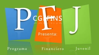 Programa Financiero Juvenil
CGLFINS
Presenta:
 