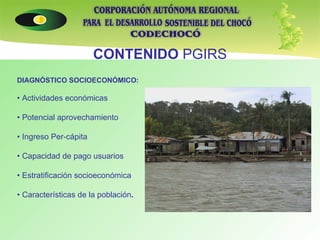 CONTENIDO  PGIRS DIAGNÓSTICO SOCIOECONÓMICO: •  Actividades económicas •  Potencial aprovechamiento •  Ingreso Per-cápita •  Capacidad de pago usuarios •  Estratificación socioeconómica •  Características de la población . 