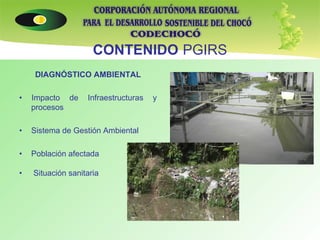 CONTENIDO   PGIRS DIAGNÓSTICO AMBIENTAL •  Impacto de Infraestructuras y procesos •  Sistema de Gestión Ambiental •  Población afectada •   Situación sanitaria   
