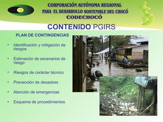 CONTENIDO  PGIRS PLAN DE CONTINGENCIAS Identificación y mitigación de riesgos Estimación de escenarios de riesgo Riesgos de carácter técnico Prevención de desastres Atención de emergencias Esquema de procedimientos 
