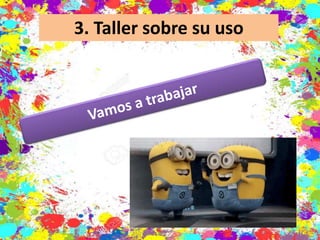 3. Taller sobre su uso