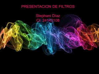 PRESENTACION DE FILTROS
Stephani Díaz
CI: 24142108
 