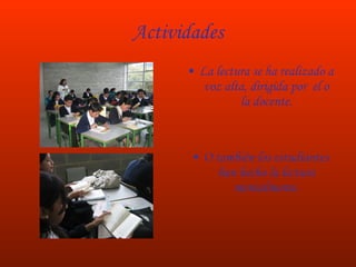Actividades La lectura se ha realizado a voz alta, dirigida por  el o la docente. O también los estudiantes han hecho la lectura mentalmente. 