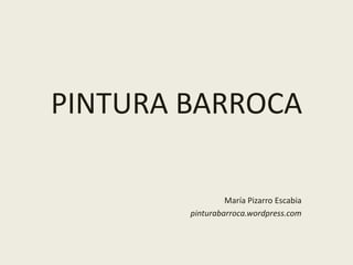 PINTURA BARROCA María Pizarro Escabia pinturabarroca.wordpress.com 