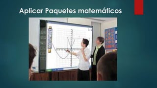 Aplicar Paquetes matemáticos
 