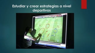 Estudiar y crear estrategias a nivel
deportivos
 