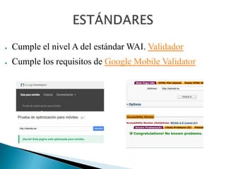 ● Cumple el nivel A del estándar WAI. Validador
● Cumple los requisitos de Google Mobile Validator
 