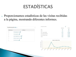● Proporcionamos estadísticas de las visitas recibidas
a la página, mostrando diferentes informes.
 