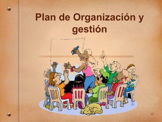 Plan de Organización y
        gestión




                         11
 