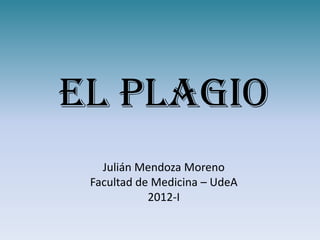 El plagio
   Julián Mendoza Moreno
 Facultad de Medicina – UdeA
            2012-I
 