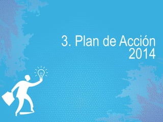 3. Plan de Acción
2014
 