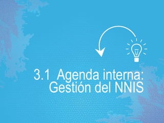 3.1 Agenda interna:
Gestión del NNIS
 