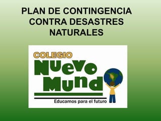 PLAN DE CONTINGENCIA
CONTRA DESASTRES
NATURALES
 