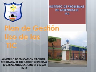 MINISTERIO DE EDUCACION NACIONAL
SECRETARIA DE EDUCACION MUNICIPAL
 BUCARAMANGA SANTANDER DEL SUR
                2012
 