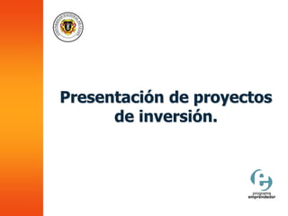 Presentación de proyectos
de inversión.
 