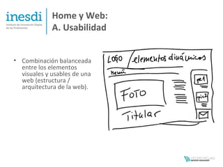 Home y Web:
             A. Usabilidad


• Combinación balanceada
  entre los elementos
  visuales y usables de una
  web (estructura /
  arquitectura de la web).
 