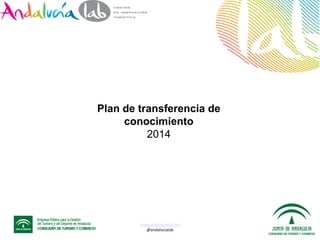 Plan de transferencia de
conocimiento
2014
www.andalucialab.org
@andalucialab
 