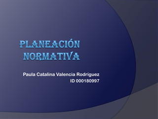 Paula Catalina Valencia Rodríguez
ID 000180997
 