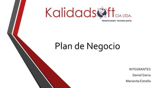 Plan de Negocio 
INTEGRANTES 
Daniel Sierra 
Marianita Estrella 
 
