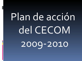 Plan de acción
  del CECOM
  2009-2010
 