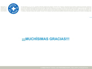 ¡¡¡MUCHÍSIMAS GRACIAS!!!




         COMBATIMOS TODAS LAS ENFERMEDADES, INCLUIDA LA INJUSTICIA
 