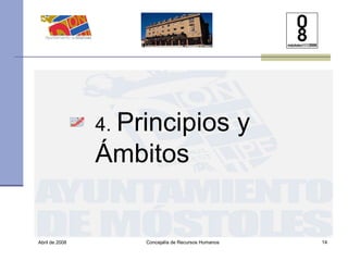 Abril de 2008 Concejalía de Recursos Humanos  4.  Principios y Ámbitos 