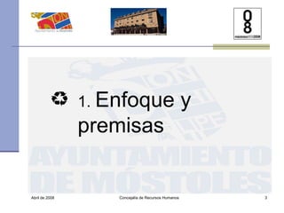 Abril de 2008 Concejalía de Recursos Humanos  1.  Enfoque y premisas 