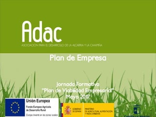 Plan de Empresa
Jornada Formativa
“Plan de Viabilidad Empresarial”
Mayo 2017
 