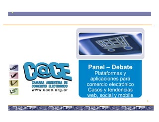 Panel – Debate
   Plataformas y
 aplicaciones para
comercio electrónico
Casos y tendencias
web, social y mobile
 