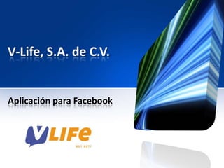 V-Life, S.A. de C.V.


Aplicación para Facebook
 