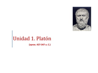 Unidad 1. Platón
      (aprox. 427-347 a. C.)
 
